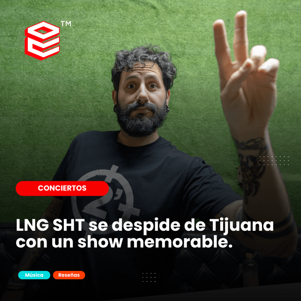 LNG SHT se despide de Tijuana con un show&nbsp;memorable.