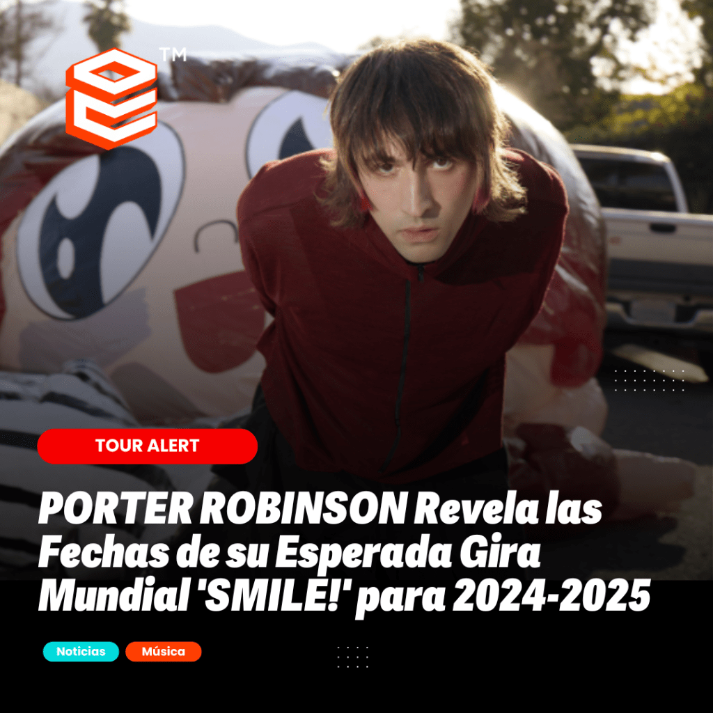 PORTER ROBINSON Revela las Fechas de su Esperada Gira Mundial ‘SMILE!’ para&nbsp;2024-2025
